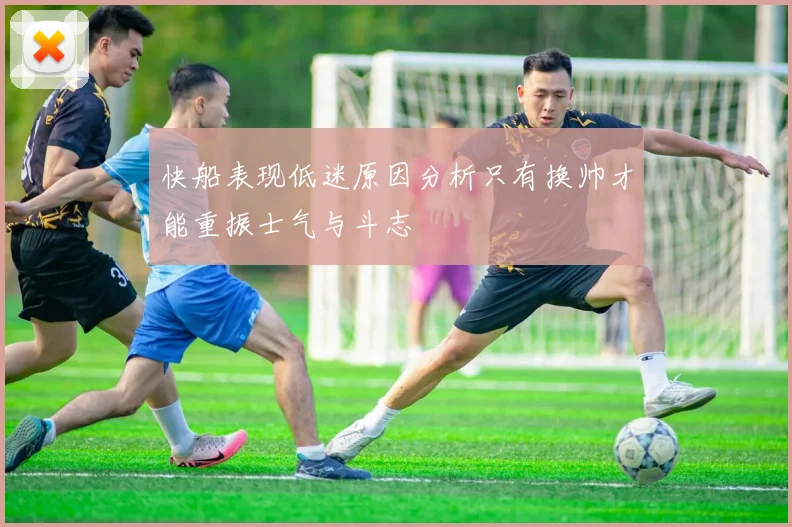 快船表现低迷原因分析只有换帅才能重振士气与斗志